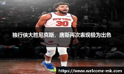 独行侠大胜尼克斯，唐斯再次表现极为出色