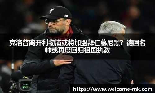 克洛普离开利物浦或将加盟拜仁慕尼黑？德国名帅或再度回归祖国执教