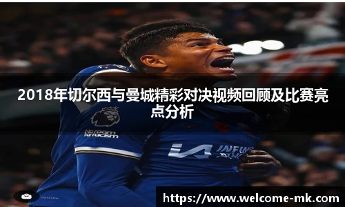 2018年切尔西与曼城精彩对决视频回顾及比赛亮点分析