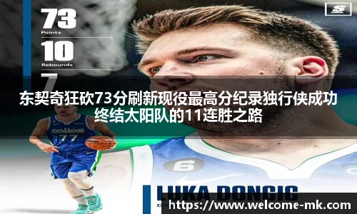 东契奇狂砍73分刷新现役最高分纪录独行侠成功终结太阳队的11连胜之路
