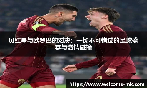 贝红星与欧罗巴的对决：一场不可错过的足球盛宴与激情碰撞