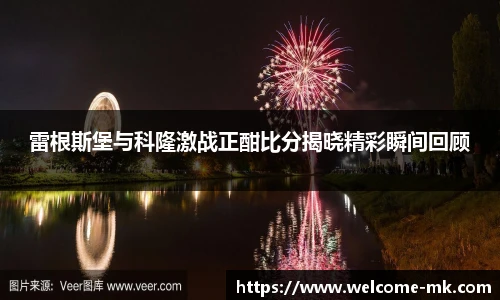 雷根斯堡与科隆激战正酣比分揭晓精彩瞬间回顾